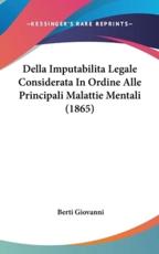 Della Imputabilita Legale Considerata in Ordine Alle Principali Malattie Mentali (1865) - Berti Giovanni (author)