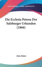Die Ecclesia Petena Der Salzburger Urkunden (1866) - Alois Huber (author)