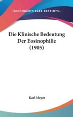Die Klinische Bedeutung Der Eosinophilie (1905) - Karl Meyer (author)