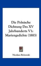 Die Polnische Dichtung Des XV Jahrhunderts V1 - Nicolaus Bobowski (author)