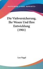 Die Viehversicherung, Ihr Wesen Und Ihre Entwicklung (1901) - Leo Nagel (author)