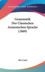 Grammatik Der Classischen Armenischen Sprache (1869) - Max Lauer