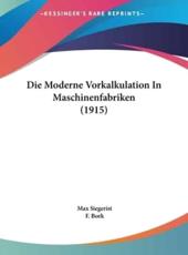 Die Moderne Vorkalkulation in Maschinenfabriken (1915) - Max Siegerist (author), F Bork (author)