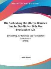 Die Ausbildung Des Oberen Braunen Jura Im Nordlichen Teile Der Frankischen Alb - Lothar Reuter (author)