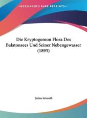 Die Kryptogomon Flora Des Balatonsees Und Seiner Nebengewasser (1893) - Julius Istvanffi (author)