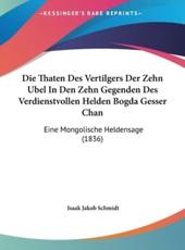 Die Thaten Des Vertilgers Der Zehn Ubel in Den Zehn Gegenden Des Verdienstvollen Helden Bogda Gesser Chan - Isaak Jakob Schmidt (author)