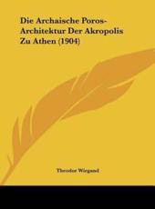Die Archaische Poros-Architektur Der Akropolis Zu Athen (1904) - Theodor Wiegand (editor)
