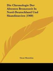 Die Chronologie Der Altesten Bronzezeit in Nord-Deutschland Und Skandinavien (1900) - Oscar Montelius (author)
