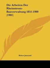 Die Arbeiten Der Rheinstrom-Bauverwaltung 1851-1900 (1901) - Robert Jasmund (editor)