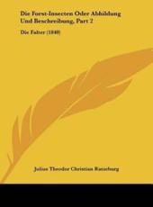 Die Forst-Insecten Oder Abhildung Und Beschreibung, Part 2 - Julius Theodor Christian Ratzeburg