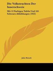 Die Volkstrachten Der Innerschweiz - Julie Heierli (author)