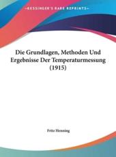Die Grundlagen, Methoden Und Ergebnisse Der Temperaturmessung (1915) - Fritz Henning (author)