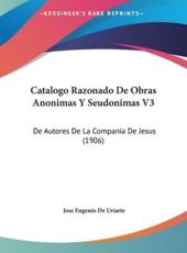 Catalogo Razonado De Obras Anonimas Y Seudonimas V3 - Jose Eugenio De Uriarte (author)