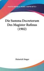 Die Summa Decretorum Des Magister Rufinus (1902) - Heinrich Singer (editor)