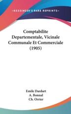 Comptabilite Departementale, Vicinale Communale Et Commerciale (1905) - Emile Dardart (author), A Bonnal (author), Ch Orrier (author)