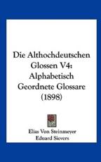 Die Althochdeutschen Glossen V4 - Elias Von Steinmeyer (editor), Eduard Sievers (editor)