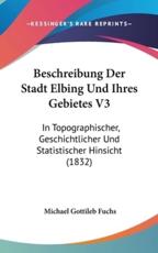 Beschreibung Der Stadt Elbing Und Ihres Gebietes V3 - Michael Gottileb Fuchs (author)