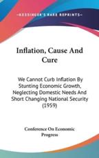 Inflation, Cause And Cure: We Cannot Curb Inflation By Stunting Economic Growth, Neglecting Domestic Needs And Short Changing National Security (1959)