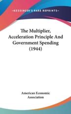 The Multiplier, Acceleration Principle and Government Spending (1944) - American Economic Association (author), American Economic Association (author)