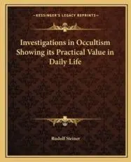 Investigations in Occultism Showing Its Practical Value in Daily Life