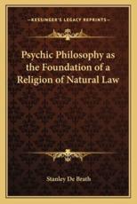 Psychic Philosophy as the Foundation of a Religion of Natural Law - Stanley de Brath (author)