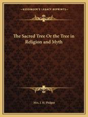 The Sacred Tree or the Tree in Religion and Myth - Mrs J H Philpot (author)