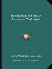 Recollections and Private Memoirs of Washington - George Washington Parke Custis (author)