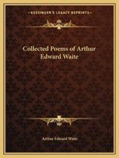 Collected Poems of Arthur Edward Waite - Professor Arthur Edward Waite