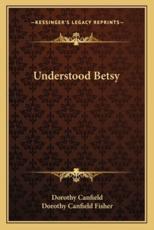 Understood Betsy - Dorothy Canfield, Dorothy Canfield Fisher