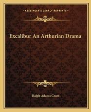 Excalibur an Arthurian Drama - Ralph Adams Cram (author)