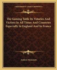 The Gaming Table Its Votaries and Victims in All Times and Countries Especially in England and in France - Andrew Steinmetz (author)