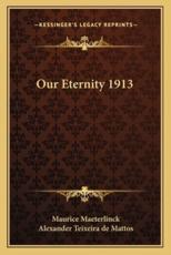 Our Eternity 1913 - Maurice Maeterlinck, Alexander Teixeira de Mattos (translator)