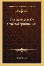 The Dervishes Or Oriental Spiritualism - John Brown