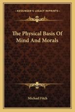 The Physical Basis of Mind and Morals - Michael Fitch