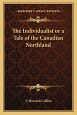 The Individualist or a Tale of the Canadian Northland - F Howard Collins (author)