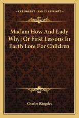 Madam How and Lady Why; Or First Lessons in Earth Lore for Children - Charles Kingsley (author)