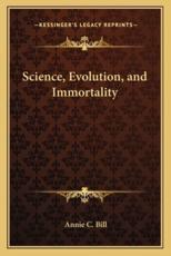 Science, Evolution, and Immortality - Annie C Bill (author)