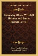 Poems by Oliver Wendell Holmes and James Russell Lowell - Oliver Wendell Holmes (author), James Russell Lowell (author)