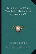 Half Hours With the Best Humorus Authors V1 - Charles Morris