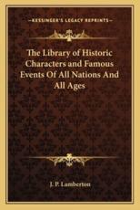The Library of Historic Characters and Famous Events of All Nations and All Ages - J P Lamberton (editor)