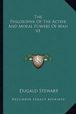 The Philosophy of the Active and Moral Powers of Man V1 - Dugald Stewart (author)