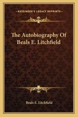 The Autobiography of Beals E. Litchfield - Beals E Litchfield