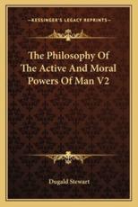 The Philosophy of the Active and Moral Powers of Man V2 - Dugald Stewart (author)