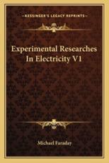 Experimental Researches in Electricity V1 - Michael Faraday