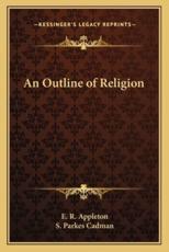An Outline of Religion - E R Appleton, S Parkes Cadman (foreword)