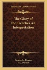 The Glory of the Trenches an Interpretation - Coningsby William Dawson, W J Dawson (introduction)