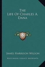 The Life of Charles A. Dana - James Harrison Wilson (author)