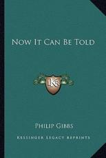Now It Can Be Told - Philip Gibbs (author)