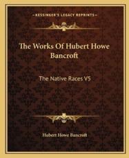 The Works of Hubert Howe Bancroft - Hubert Howe Bancroft (author)