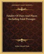 Fatality of Days and Places Including Fatal Presages - Professor Arthur Edward Waite (author)